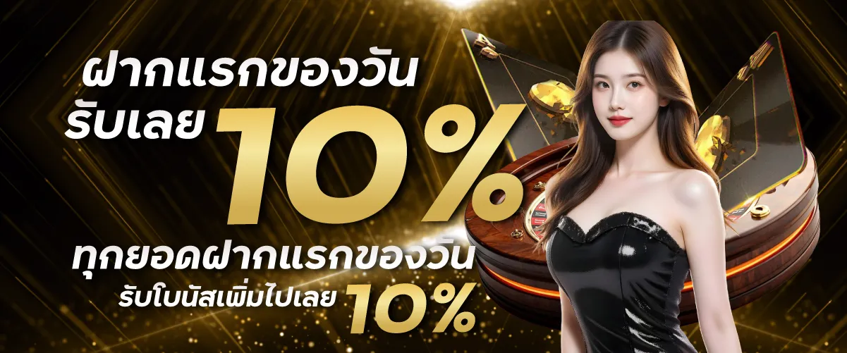ฝากแรกของวันรับเลย 10% ทุกยอดฝากแรกของวัน รับโบนัสเพิ่มไปเลย 10%!